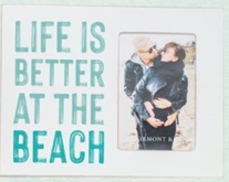Life Is Better At The Beach Photo Frame - 4x6