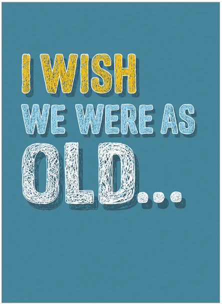 Card - AP/Birthday - I wish we were as old...