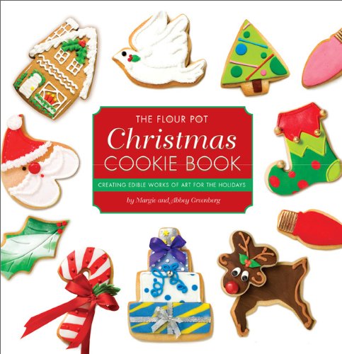 The Flour Pot Christmas Cookie Book - Creating Edible Works of Art for the Holidays