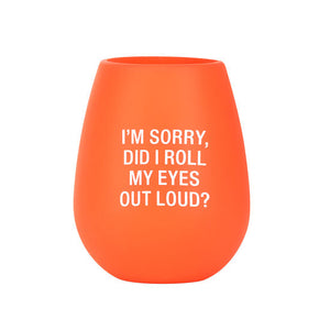 I'm Sorry, Did I Roll My Eyes Out Loud? Silicone Wine Cup