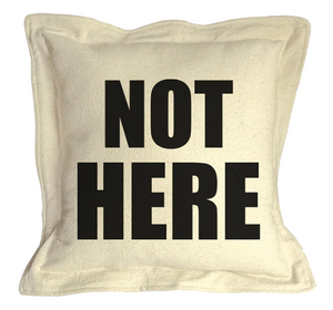 "Not Here" Pillow