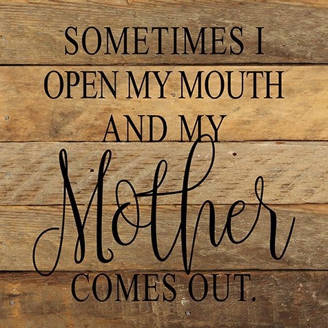 Sometimes I open my mouth and my mother comes out - Reclaimed Wood Box Sign