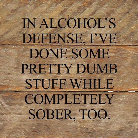 In alcohol's defense, I've done some pretty dumb... - Reclaimed Wood Box Sign